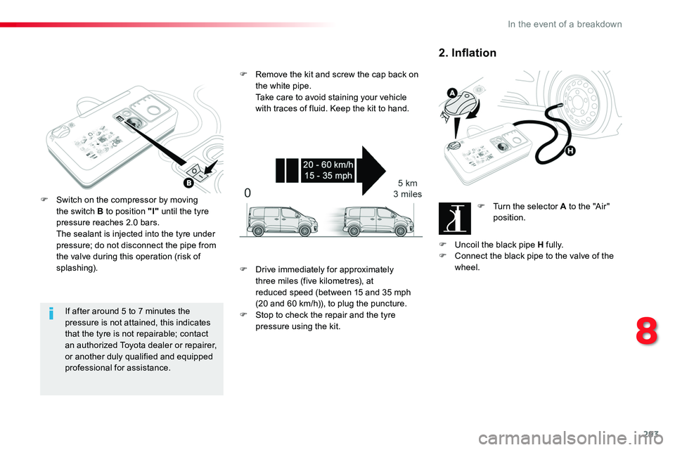 TOYOTA PROACE 2018 Owners Manual 293
If after around 5 to 7 minutes the pressure is not attained, this indicates that the tyre is not repairable; contact an authorized Toyota dealer or repairer, or another duly qualified and equipped TOYOTA PROACE 2018 Owners Manual 293
If after around 5 to 7 minutes the pressure is not attained, this indicates that the tyre is not repairable; contact an authorized Toyota dealer or repairer, or another duly qualified and equipped