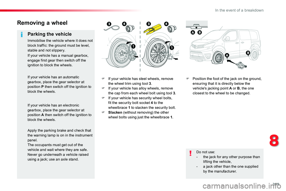 TOYOTA PROACE 2019  Owners Manual 299
F If your vehicle has steel wheels, remove the wheel trim using tool 3.F If your vehicle has alloy wheels, remove the cap from each wheel bolt using tool 3.F If your vehicle has security wheel bol