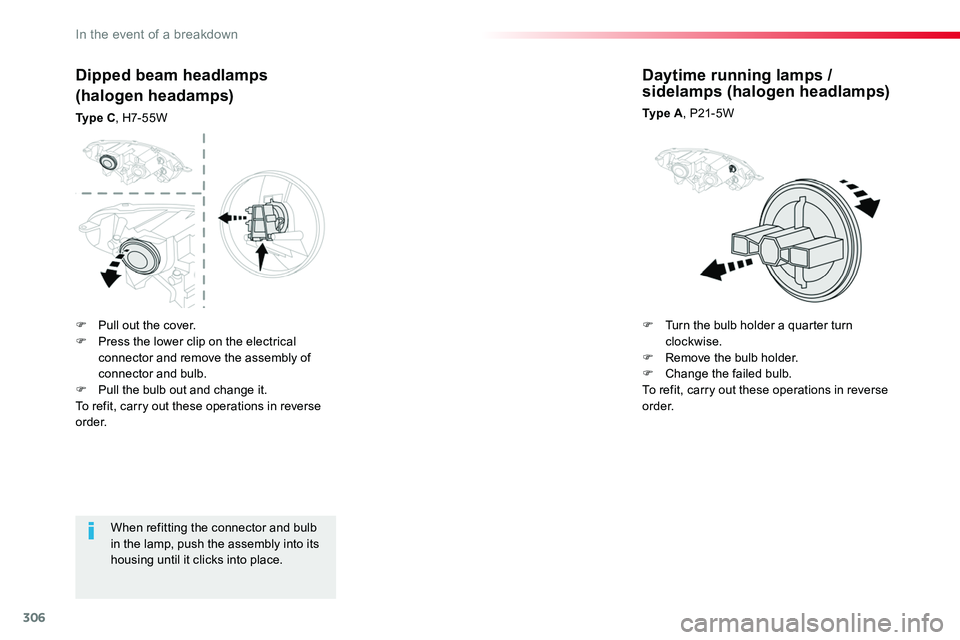 TOYOTA PROACE 2019  Owners Manual 306
When refitting the connector and bulb in the lamp, push the assembly into its housing until it clicks into place.
Dipped beam headlamps
(halogen headamps)
Ty p e  C, H7-55W
Daytime running lamps /