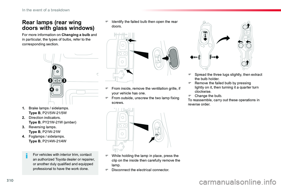 TOYOTA PROACE 2018 Owners Manual 310
Rear lamps (rear wing
doors with glass windows)
For more information on Changing a bulb and in particular, the types of bulbs, refer to the corresponding section.
F While holding the lamp in plac TOYOTA PROACE 2018 Owners Manual 310
Rear lamps (rear wing
doors with glass windows)
For more information on Changing a bulb and in particular, the types of bulbs, refer to the corresponding section.
F While holding the lamp in plac