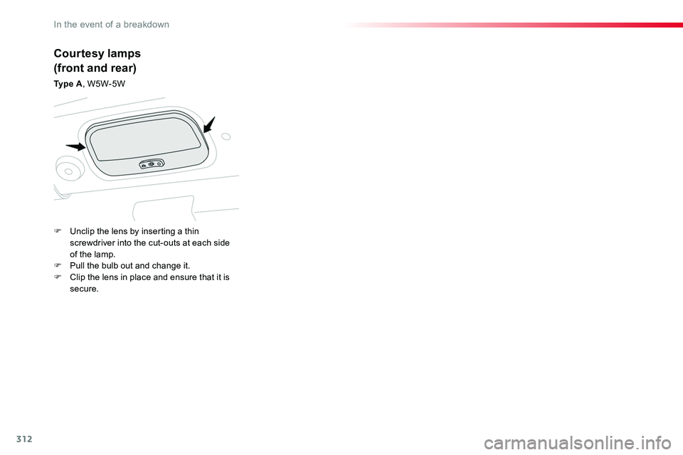 TOYOTA PROACE 2018  Owners Manual 312
Courtesy lamps
(front and rear)
Ty p e  A, W5W-5W
F Unclip the lens by inserting a thin screwdriver into the cut-outs at each side of the lamp.F Pull the bulb out and change it.F Clip the lens in 