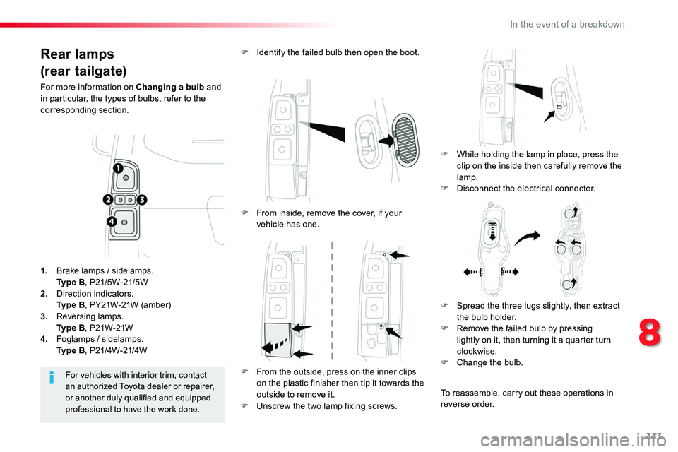 TOYOTA PROACE 2018 Owners Manual 313
Rear lamps
(rear tailgate)
For more information on Changing a bulb and in particular, the types of bulbs, refer to the corresponding section.
F While holding the lamp in place, press the clip on t TOYOTA PROACE 2018 Owners Manual 313
Rear lamps
(rear tailgate)
For more information on Changing a bulb and in particular, the types of bulbs, refer to the corresponding section.
F While holding the lamp in place, press the clip on t