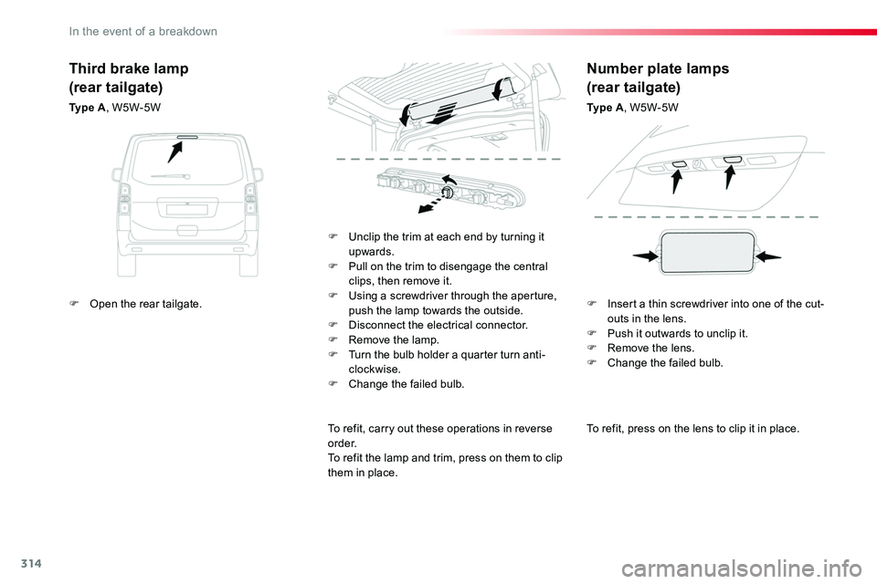 TOYOTA PROACE 2018  Owners Manual 314
To refit, press on the lens to clip it in place.
F Unclip the trim at each end by turning it upwards.F Pull on the trim to disengage the central clips, then remove it.F Using a screwdriver through