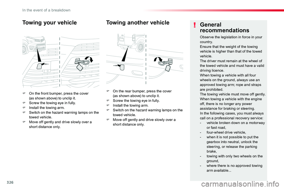 TOYOTA PROACE 2018  Owners Manual 326
F On the front bumper, press the cover  (as shown above) to unclip it.F Screw the towing eye in fully.F Install the towing arm.F Switch on the hazard warning lamps on the towed vehicle.F Move off 