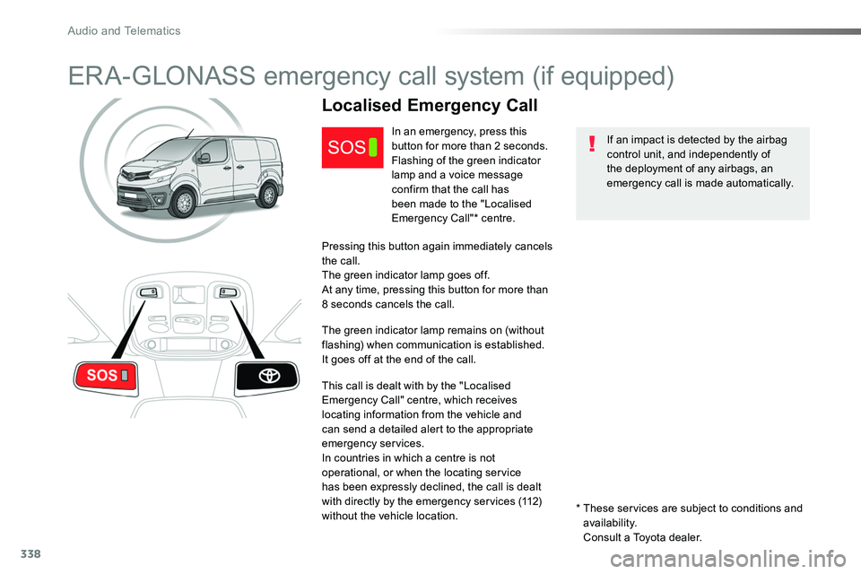 TOYOTA PROACE 2018  Owners Manual 338
ERA-GLONASS emergency call system (if equipped)
If an impact is detected by the airbag control unit, and independently of the deployment of any airbags, an emergency call is made automatically.
Lo