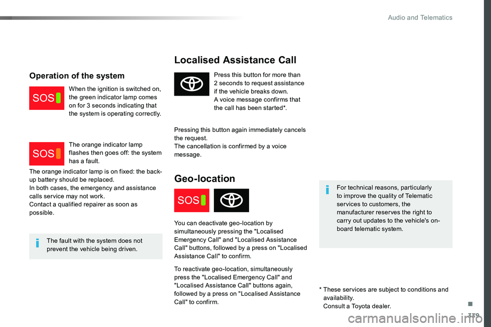 TOYOTA PROACE 2018  Owners Manual 339
Localised Assistance Call
For technical reasons, particularly to improve the quality of Telematic services to customers, the manufacturer reserves the right to 
carry out updates to the vehicle