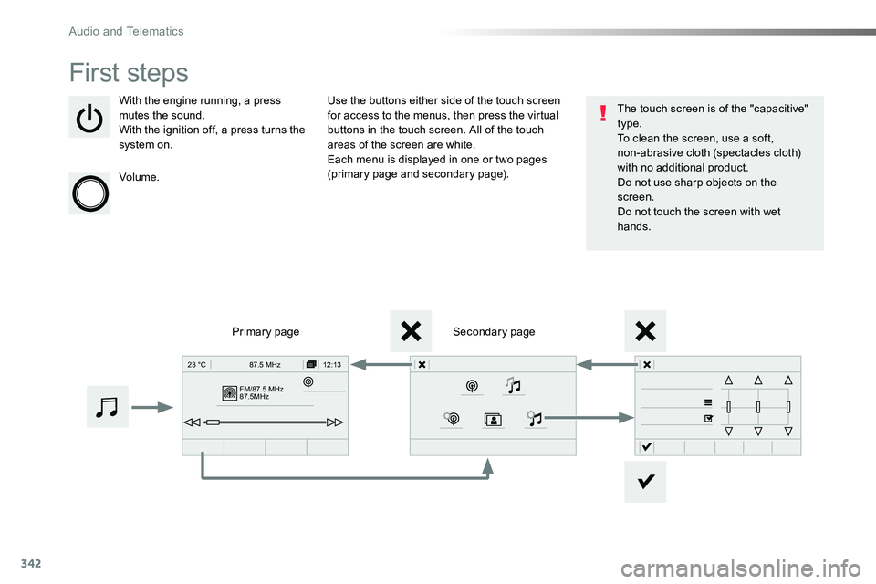 TOYOTA PROACE 2018  Owners Manual 342
FM/87.5 MHz
87.5MHz 12:13
23 °C 87.5 MHz
First steps
With the engine running, a press mutes the sound.With the ignition off, a press turns the system on.
Volume.
Use the buttons either side of th