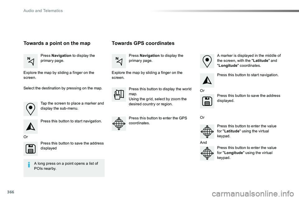 TOYOTA PROACE 2019  Owners Manual 366
Towards GPS coordinatesTowards a point on the map
Press Navigation to display the primary page.Press Navigation to display the primary page.
Explore the map by sliding a finger on the screen.Explo