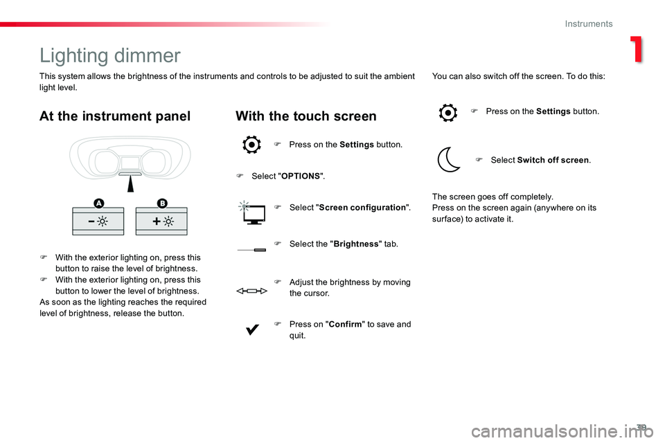 TOYOTA PROACE 2018  Owners Manual 39
Lighting dimmer
F With the exterior lighting on, press this button to raise the level of brightness.F With the exterior lighting on, press this button to lower the level of brightness.As soon as th