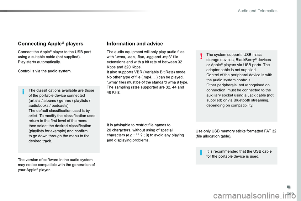 TOYOTA PROACE 2019  Owners Manual 399
Connecting Apple® players
Connect the Apple® player to the USB port using a suitable cable (not supplied).Play starts automatically.
Control is via the audio system.
The classifications availabl