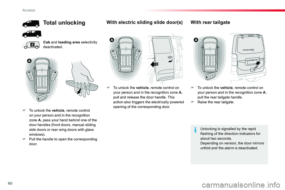TOYOTA PROACE 2019  Owners Manual 60
Cab and loading area selectivity deactivated.
Unlocking is signalled by the rapid flashing of the direction indicators for about two seconds.Depending on version, the door mirrors unfold and the al