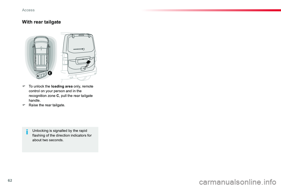 TOYOTA PROACE 2019  Owners Manual 62
With rear tailgate
F To unlock the loading area only, remote control on your person and in the recognition zone C, pull the rear tailgate handle.F Raise the rear tailgate.
Unlocking is signalled by