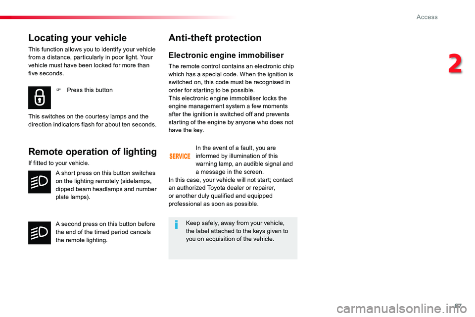 TOYOTA PROACE 2018 Owners Manual 67
Locating your vehicle
This function allows you to identify your vehicle from a distance, particularly in poor light. Your vehicle must have been locked for more than five seconds.
F Press this butt TOYOTA PROACE 2018 Owners Manual 67
Locating your vehicle
This function allows you to identify your vehicle from a distance, particularly in poor light. Your vehicle must have been locked for more than five seconds.
F Press this butt