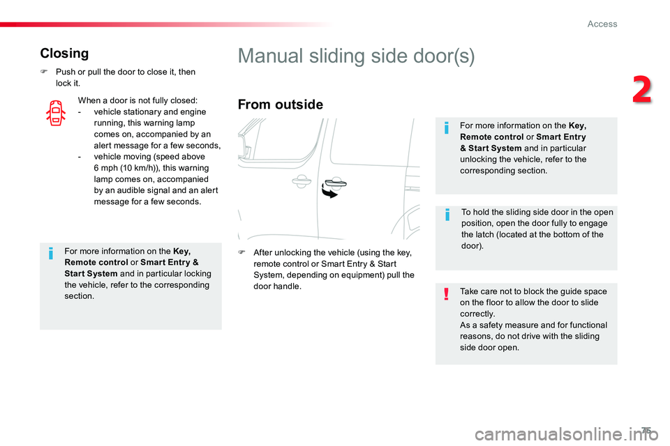 TOYOTA PROACE 2018  Owners Manual 75
Closing
F Push or pull the door to close it, then lock it.
For more information on the Key, Remote control or Smar t Entr y & Start System and in particular locking the vehicle, refer to the corres