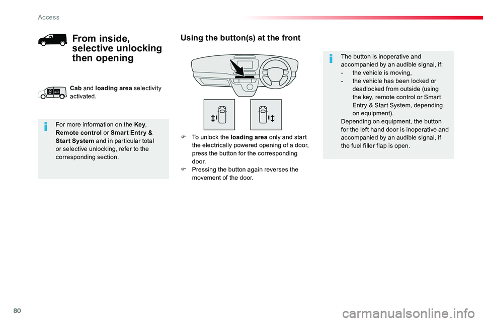TOYOTA PROACE 2018  Owners Manual 80
F To unlock the loading area only and start the electrically powered opening of a door, press the button for the corresponding d o o r.F Pressing the button again reverses the movement of the door.