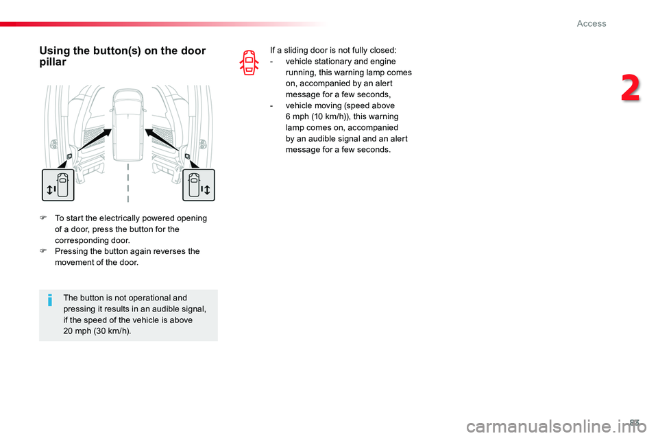 TOYOTA PROACE 2018  Owners Manual 83
F To start the electrically powered opening of a door, press the button for the corresponding door.F Pressing the button again reverses the movement of the door.
Using the button(s) on the door pil