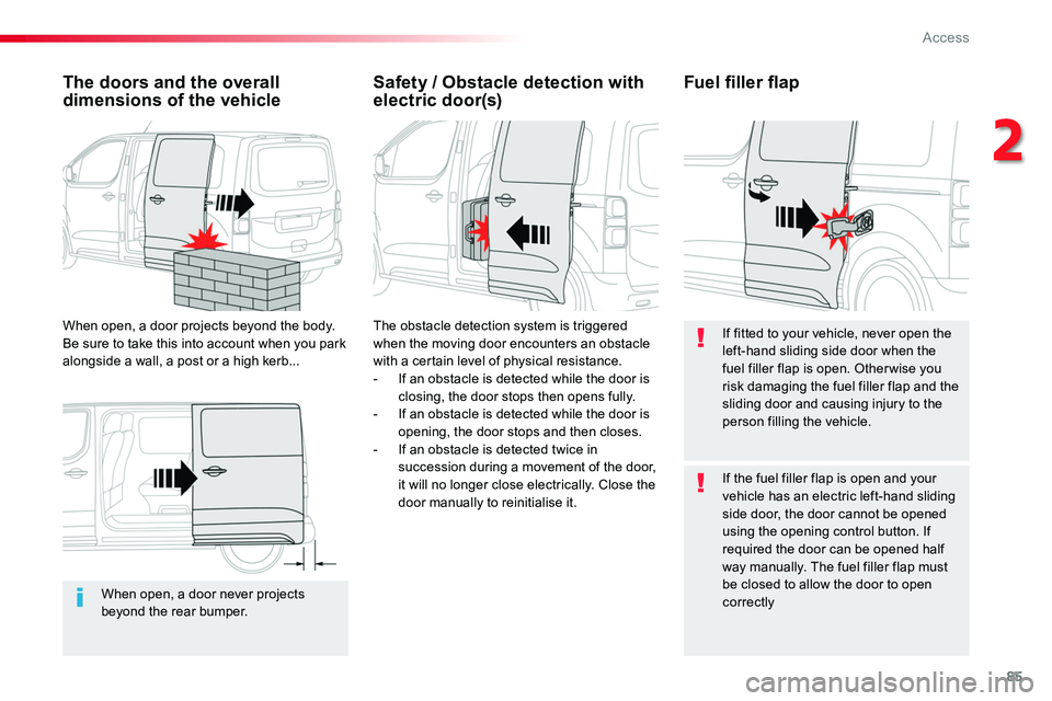 TOYOTA PROACE 2018  Owners Manual 85
When open, a door never projects beyond the rear bumper.
The doors and the overall dimensions of the vehicle
When open, a door projects beyond the body. Be sure to take this into account when you p