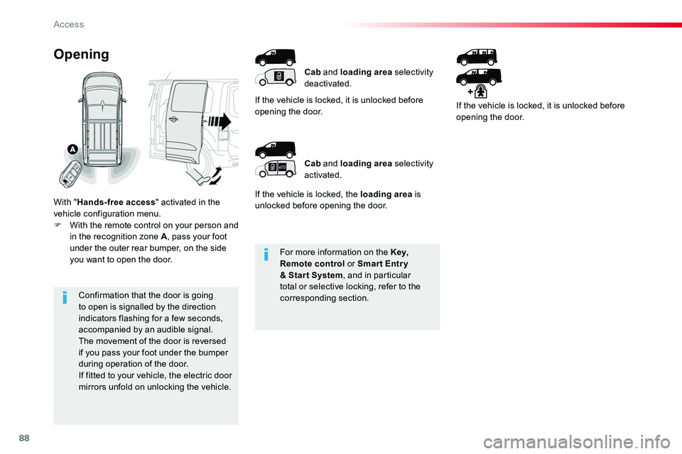 TOYOTA PROACE 2018  Owners Manual 88
For more information on the Key, Remote control or Smar t Entr y & Star t System, and in particular total or selective locking, refer to the corresponding section.Confirmation that the door is goin