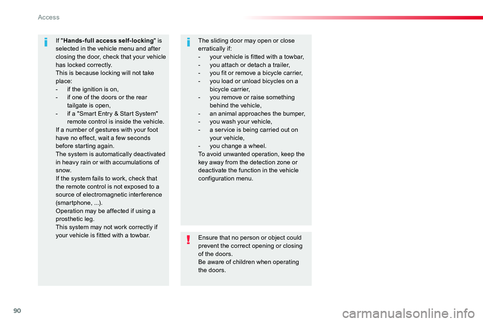 TOYOTA PROACE 2018  Owners Manual 90
Ensure that no person or object could prevent the correct opening or closing of the doors.Be aware of children when operating the doors.
If "Hands-full access self-locking" is selected in t