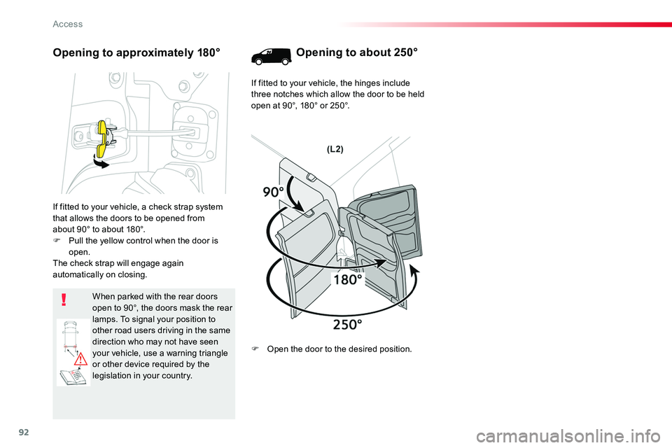 TOYOTA PROACE 2018  Owners Manual 92
If fitted to your vehicle, a check strap system that allows the doors to be opened from about 90° to about 180°.F Pull the yellow control when the door is open.The check strap will engage again a