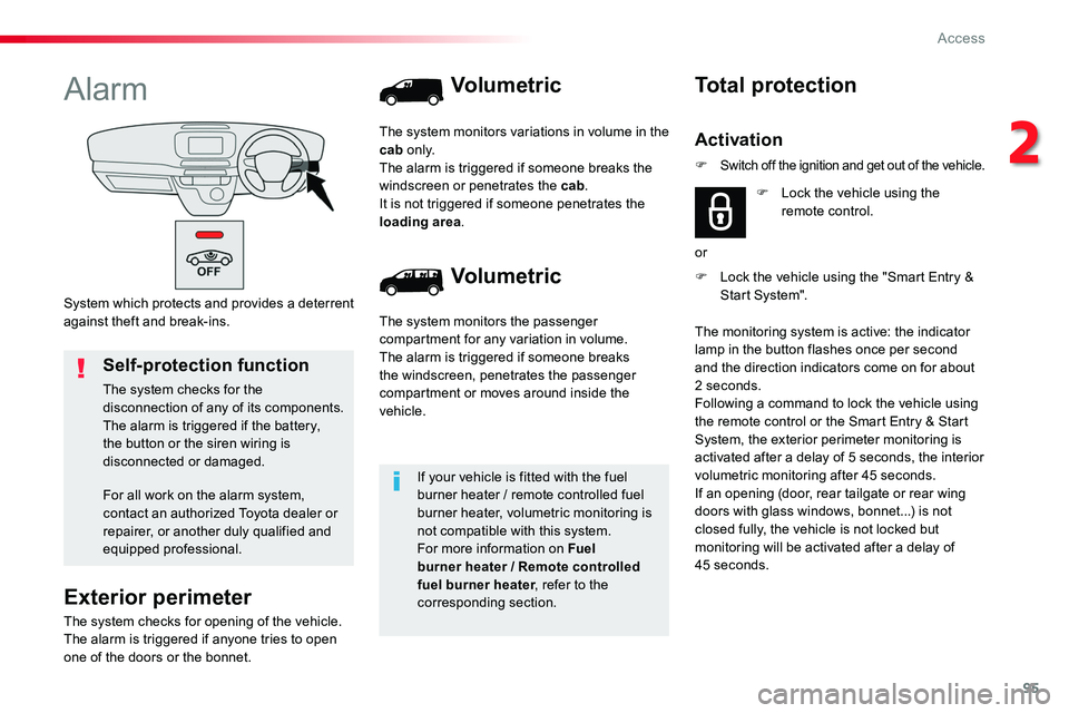 TOYOTA PROACE 2018  Owners Manual 95
System which protects and provides a deterrent against theft and break-ins.
Alarm
Exterior perimeter
The system checks for opening of the vehicle.The alarm is triggered if anyone tries to open one 