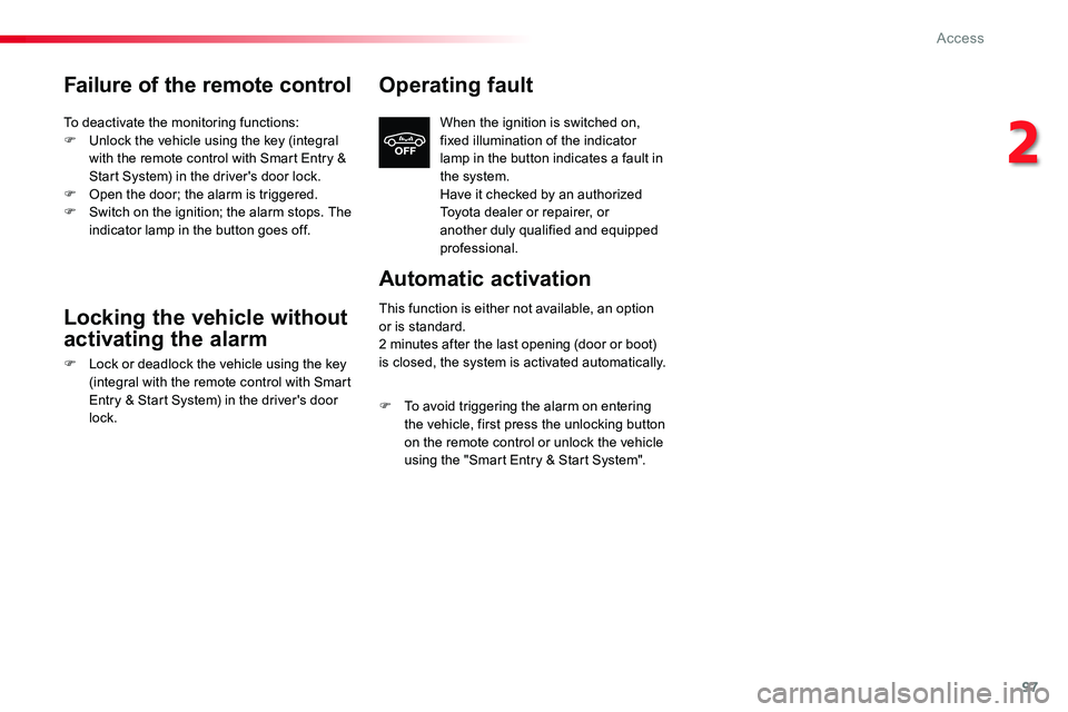 TOYOTA PROACE 2018  Owners Manual 97
Failure of the remote control
To deactivate the monitoring functions:F Unlock the vehicle using the key (integral with the remote control with Smart Entry & Start System) in the driver's door l