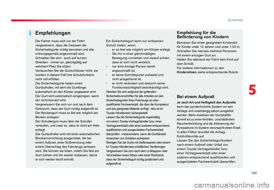 TOYOTA PROACE 2018  Betriebsanleitungen (in German) 169
5
Sicherheit
Jumpy _de_Chap05_securite_ed01-2016
Empfehlungen
Bei einem Aufprall
Je nach Ar t und Heftigkeit des Aufpralls 
kann das pyrotechnische System vor den 
Airbags und unabhängig davon au
