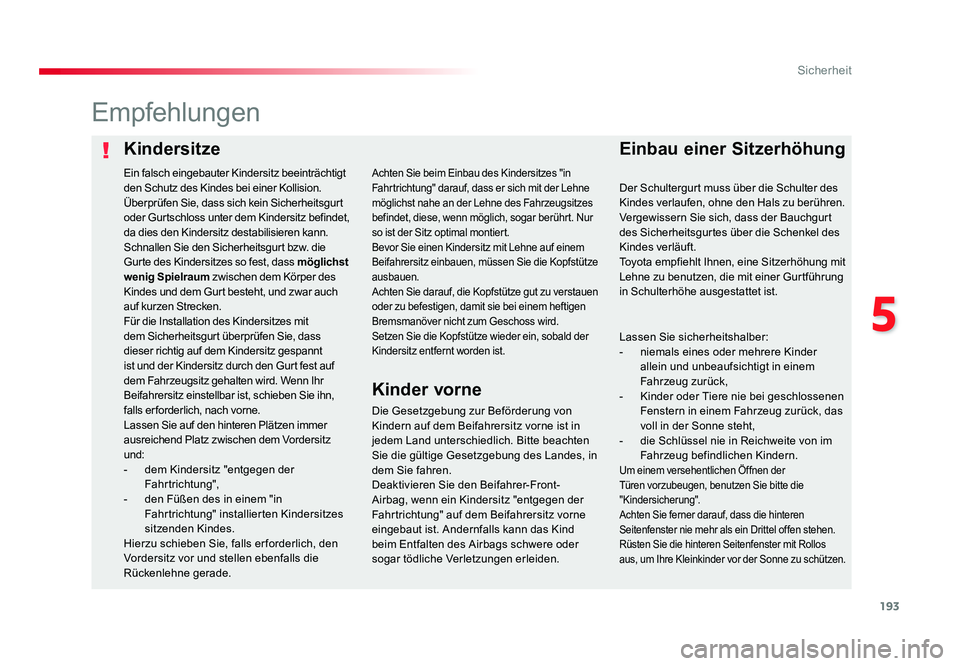 TOYOTA PROACE 2016  Betriebsanleitungen (in German) 193
5
Sicherheit
Jumpy _de_Chap05_securite_ed01-2016
KindersitzeEinbau einer Sitzerhöhung
Empfehlungen
Die Gesetzgebung zur Beförderung von 
Kindern auf dem Beifahrersitz vorne ist in 
jedem Land un