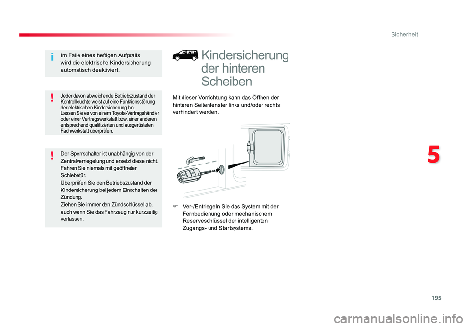 TOYOTA PROACE 2018  Betriebsanleitungen (in German) 195
5
Sicherheit
Jumpy _de_Chap05_securite_ed01-2016
Kindersicherung 
der hinteren 
Scheiben
Mit dieser Vorrichtung kann das Öffnen der 
hinteren Seitenfenster links und/oder rechts 
verhindert werde