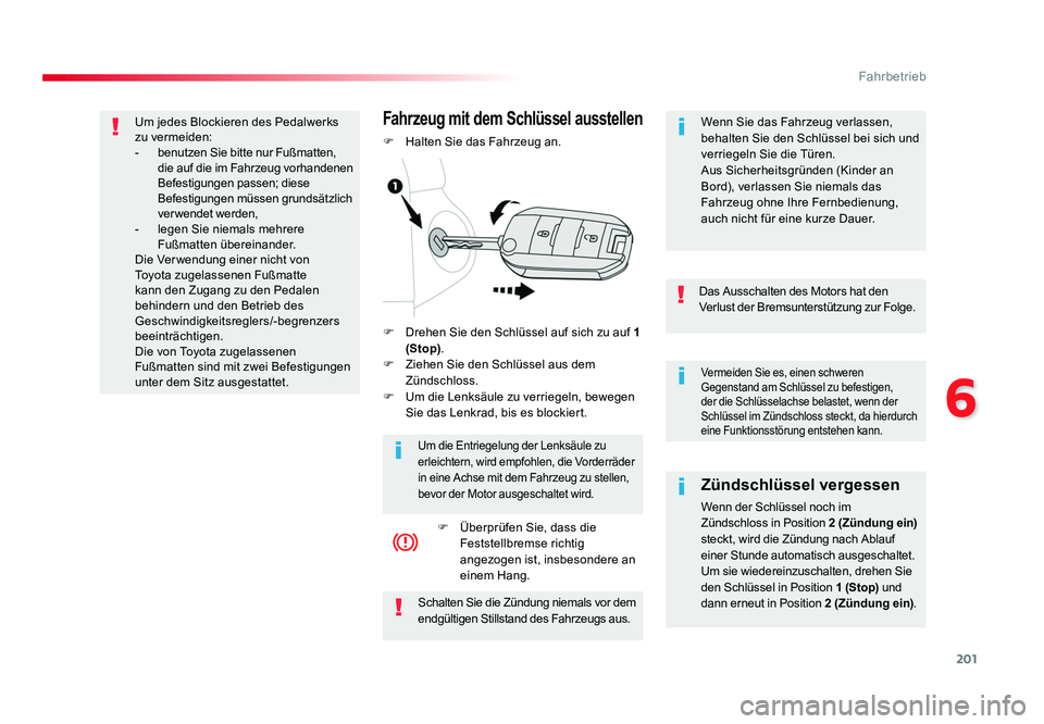 TOYOTA PROACE 2018  Betriebsanleitungen (in German) 201
6
Fahrbetrieb
Jumpy _de_Chap06_conduite_ed01-2016
Vermeiden Sie es, einen schweren 
Gegenstand am Schlüssel zu befestigen, 
der die Schlüsselachse belastet, wenn der 
Schlüssel im Zündschloss 