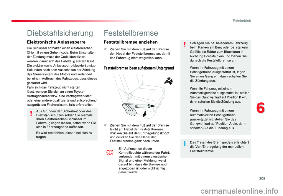 TOYOTA PROACE 2016  Betriebsanleitungen (in German) 205
6
Fahrbetrieb
Jumpy _de_Chap06_conduite_ed01-2016
Feststellbremse
F  Ziehen Sie mit dem Fuß auf der Bremse den Hebel der Feststellbremse an, damit 
das Fahrzeug nicht wegrollen kann.
F  Ziehen Si