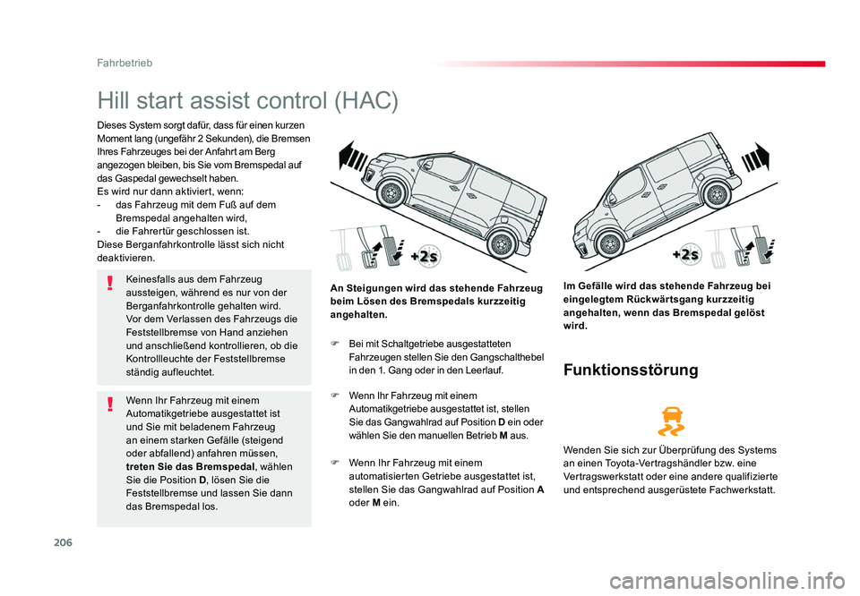 TOYOTA PROACE 2016  Betriebsanleitungen (in German) 206
Fahrbetrieb
Jumpy _de_Chap06_conduite_ed01-2016
Hill start assist control (HAC)
Dieses System sorgt dafür, dass für einen kurzen 
Moment lang (ungefähr 2 Sekunden), die Bremsen 
Ihres Fahrzeuge