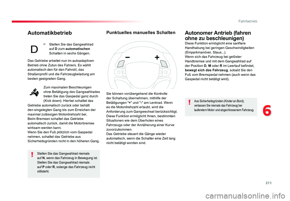 TOYOTA PROACE 2018  Betriebsanleitungen (in German) 211
6
Fahrbetrieb
Jumpy _de_Chap06_conduite_ed01-2016
Automatikbetrieb
Stellen Sie das Gangwahlrad niemals 
auf N , wenn das Fahrzeug in Bewegung ist.
Stellen Sie das Gangwahlrad niemals 
auf  P  oder