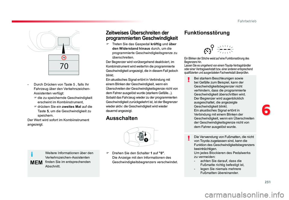TOYOTA PROACE 2018  Betriebsanleitungen (in German) 231
6
MEM
Fahrbetrieb
Jumpy _de_Chap06_conduite_ed01-2016
Bei starkem Beschleunigen sowie 
bei Gefälle zum Beispiel, kann der 
Geschwindigkeitsbegrenzer nicht 
verhindern, dass die programmierte 
Ges