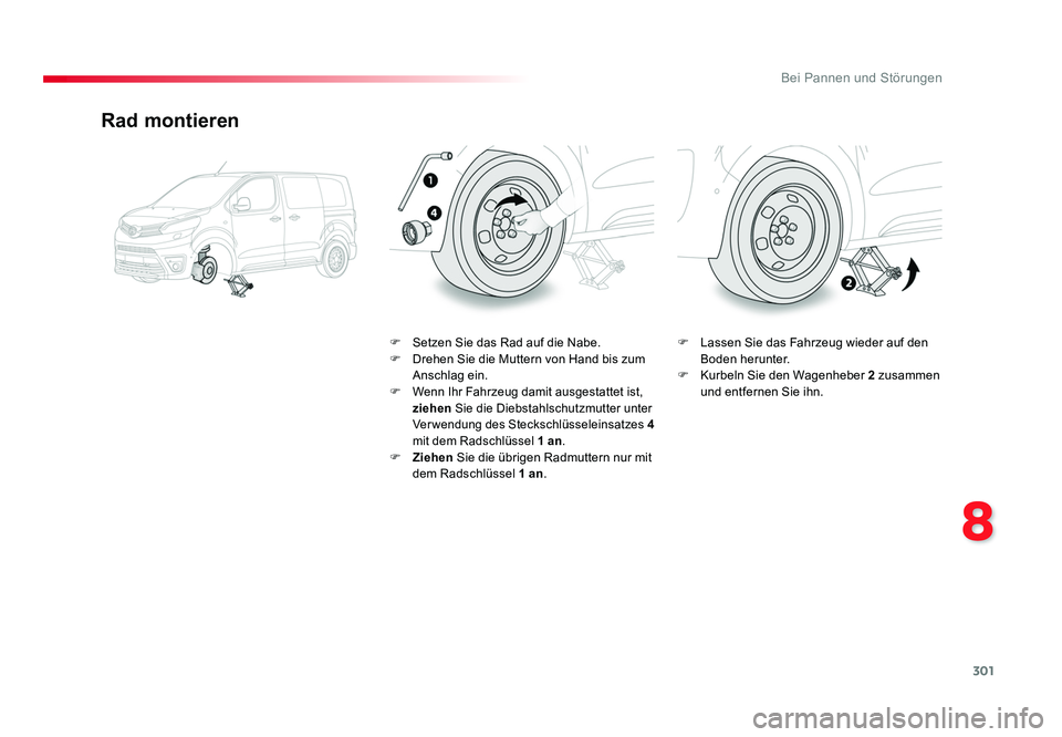 TOYOTA PROACE 2018  Betriebsanleitungen (in German) 301
8
Bei Pannen und Störungen
Jumpy _de_Chap08_En-cas-de-panne_ed01-2016
Rad montieren
F  Setzen Sie das Rad auf die Nabe.
F  Drehen Sie die Muttern von Hand bis zum Anschlag ein.
F 
Wenn Ihr Fahrze