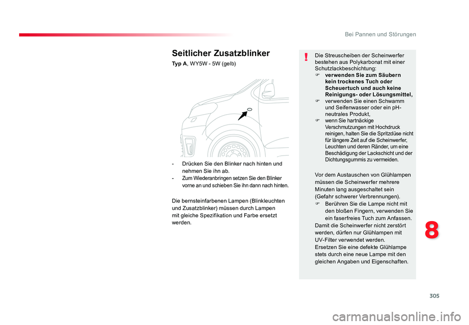 TOYOTA PROACE 2018  Betriebsanleitungen (in German) 305
8
Bei Pannen und Störungen
Jumpy _de_Chap08_En-cas-de-panne_ed01-2016
Seitlicher Zusatzblinker
Ty p  A, W Y5W - 5W (gelb) Die Streuscheiben der Scheinwerfer 
bestehen aus Polykarbonat mit einer 
