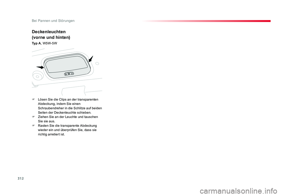 TOYOTA PROACE 2018  Betriebsanleitungen (in German) 312
Bei Pannen und Störungen
Jumpy _de_Chap08_En-cas-de-panne_ed01-2016
Deckenleuchten
(vorne und hinten)
Ty p  A, W5W-5W
F  Lösen Sie die Clips an der transparenten  Abdeckung, indem Sie einen 
Sch
