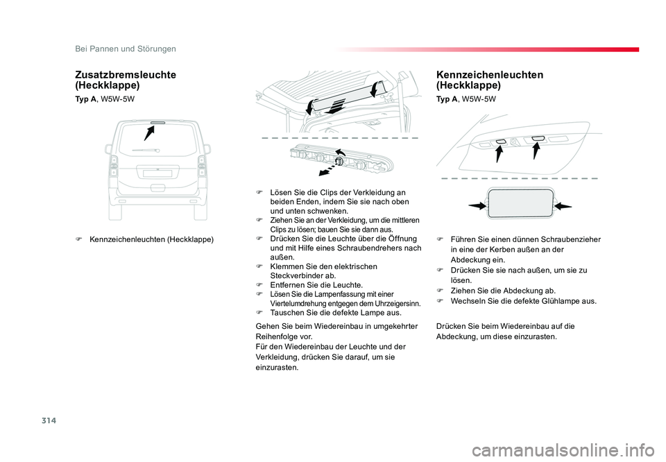 TOYOTA PROACE 2018  Betriebsanleitungen (in German) 314
Bei Pannen und Störungen
Jumpy _de_Chap08_En-cas-de-panne_ed01-2016
Drücken Sie beim Wiedereinbau auf die 
Abdeckung, um diese einzurasten.
F  Lösen Sie die Clips der Verkleidung an 
beiden End