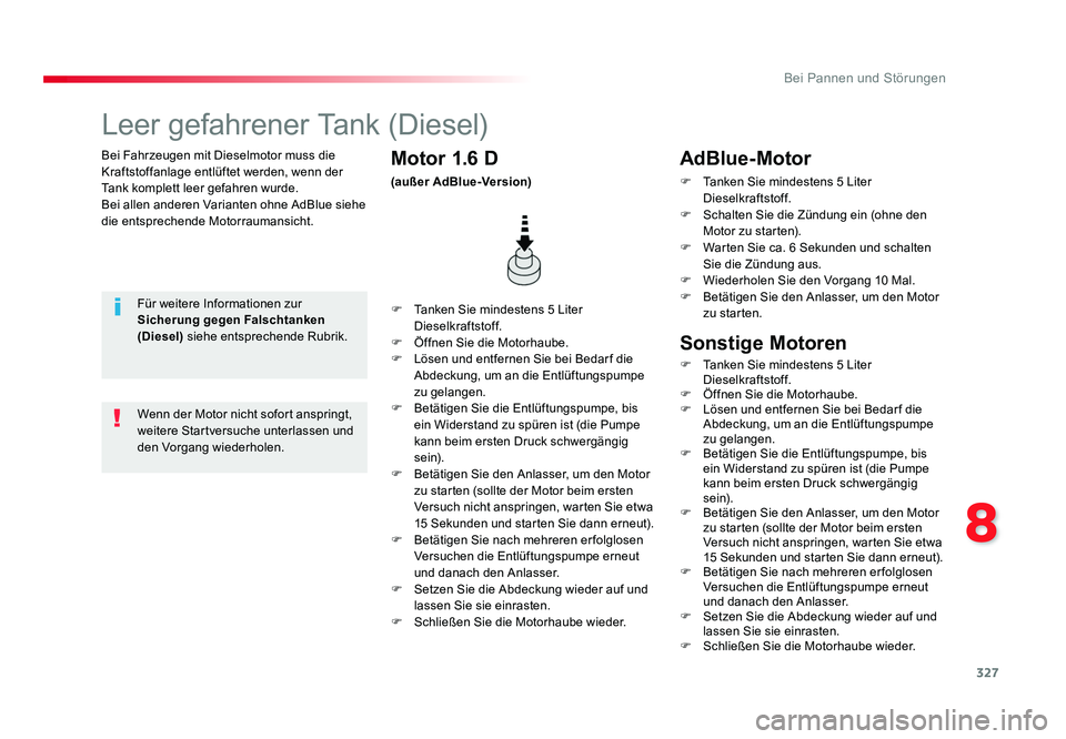 TOYOTA PROACE 2016  Betriebsanleitungen (in German) 327
8
Bei Pannen und Störungen
Jumpy _de_Chap08_En-cas-de-panne_ed01-2016
Bei Fahrzeugen mit Dieselmotor muss die 
Kraftstoffanlage entlüftet werden, wenn der 
Tank komplett leer gefahren wurde.
Bei