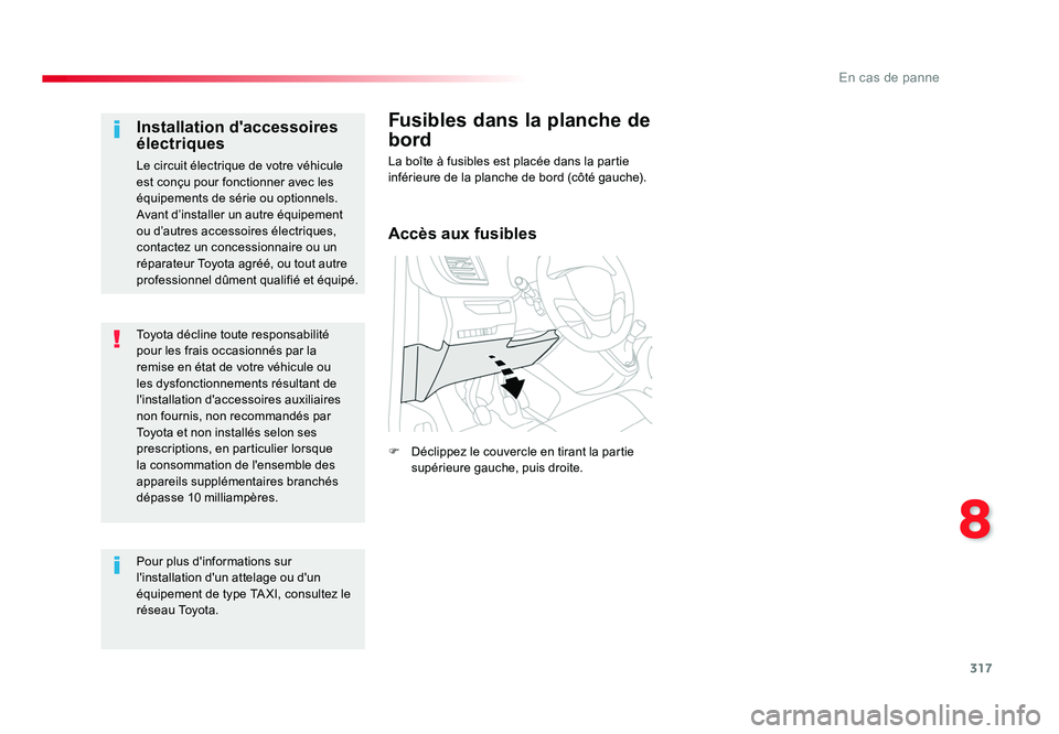 TOYOTA PROACE 2018  Manuel du propriétaire (in French) 317
8
En cas de panne
Toyota décline toute responsabilité 
pour les frais occasionnés par la 
remise en état de votre véhicule ou 
les dysfonctionnements résultant de 
l'installation d'a