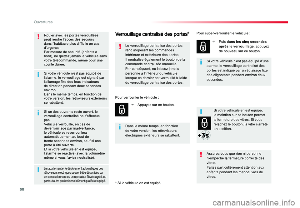 TOYOTA PROACE 2018  Manuel du propriétaire (in French) 58
Ouvertures
Rouler avec les portes verrouillées 
peut rendre l'accès des secours 
dans l'habitacle plus difficile en cas 
d'urgence.
Par mesure de sécurité (enfants à 
bord), ne qui