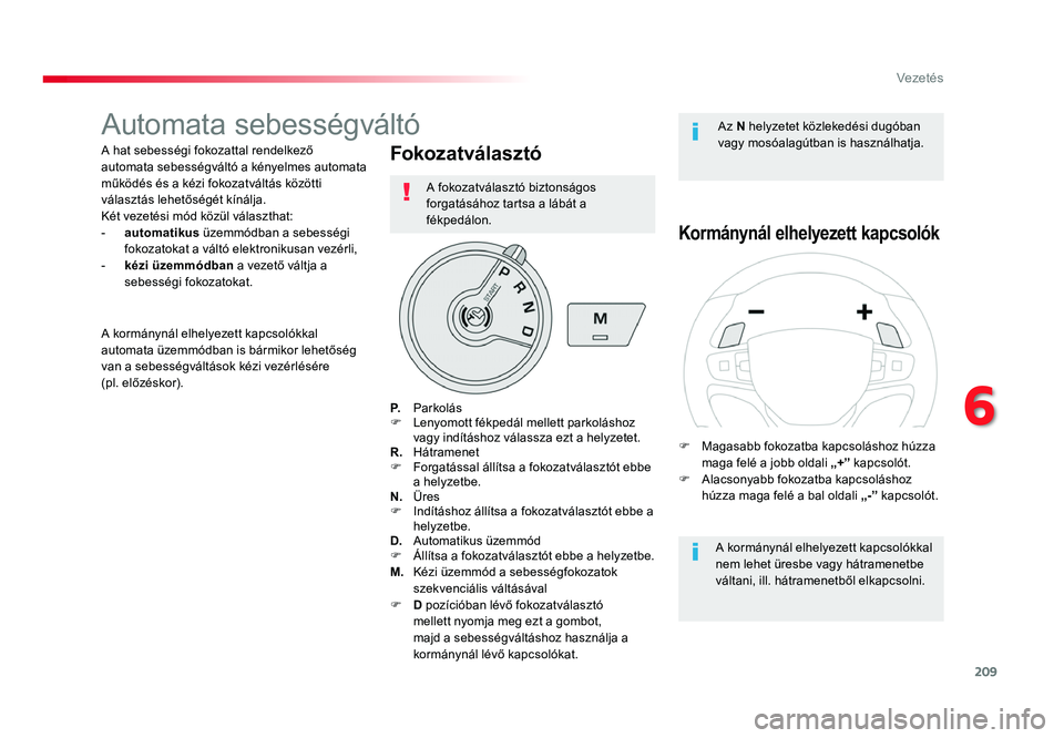 TOYOTA PROACE 2016 Kezelési útmutató (in Hungarian) 209
Proace_hu_Chap06_conduite_ed01-2016
Automata sebességváltó
A hat sebességi fokozattal rendelkező
automata sebességváltó a kényelmes automata
működés és a kézi fokozatváltás köz TOYOTA PROACE 2016 Kezelési útmutató (in Hungarian) 209
Proace_hu_Chap06_conduite_ed01-2016
Automata sebességváltó
A hat sebességi fokozattal rendelkező
automata sebességváltó a kényelmes automata
működés és a kézi fokozatváltás köz