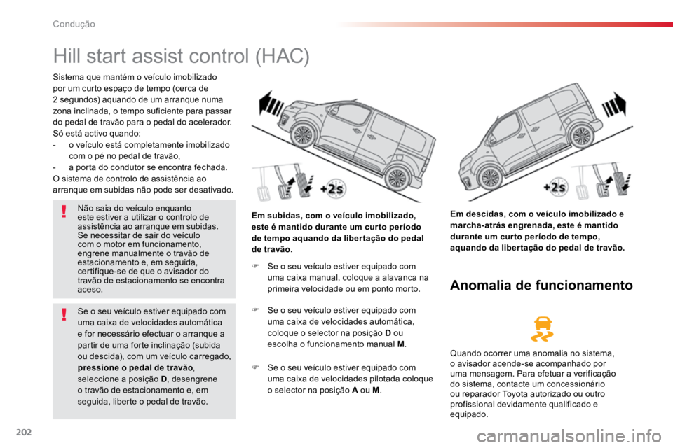 TOYOTA PROACE 2017 Manual de utilização (in Portuguese) 202
ProaceVerso_pt_Chap06_conduite_ed01-2016
Hill start assist control (HAC)
Sistema que mantém o veículo imobilizado
por um curto espaço de tempo (cerca de
2 segundos) aquando de um arranque num TOYOTA PROACE 2017 Manual de utilização (in Portuguese) 202
ProaceVerso_pt_Chap06_conduite_ed01-2016
Hill start assist control (HAC)
Sistema que mantém o veículo imobilizado
por um curto espaço de tempo (cerca de
2 segundos) aquando de um arranque num