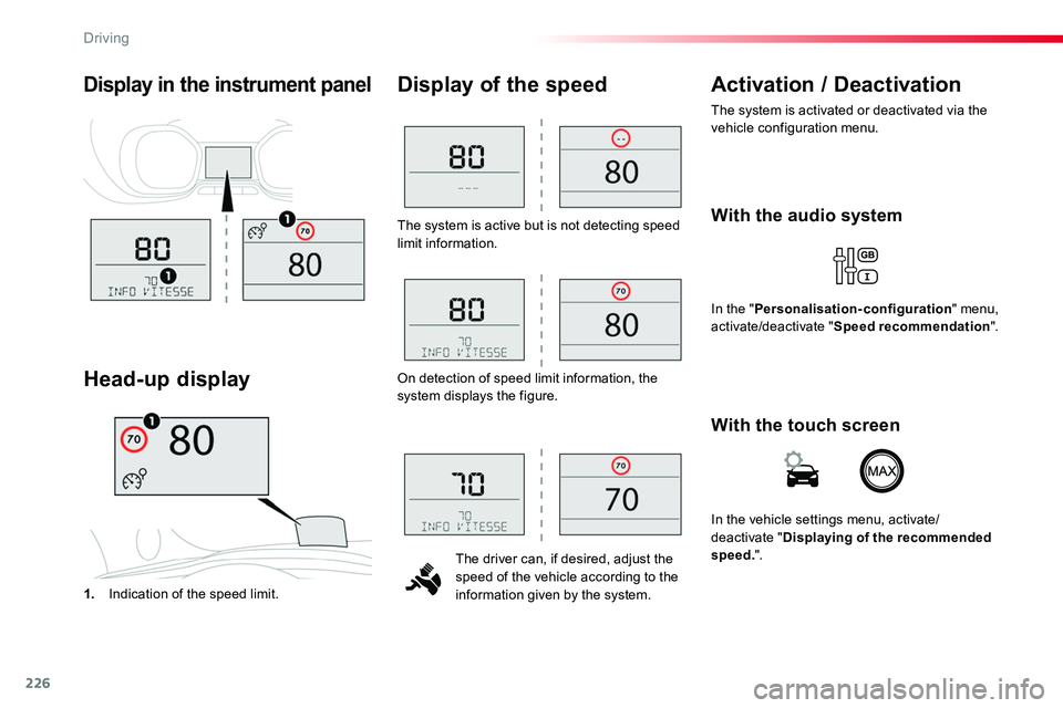 TOYOTA PROACE 2017  Owners Manual 226
The system is active but is not detecting speed limit information.
The driver can, if desired, adjust the speed of the vehicle according to the information given by the system.
Display of the spee
