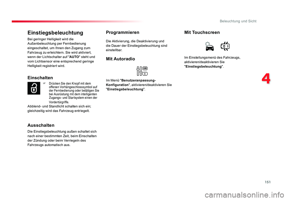 TOYOTA PROACE 2017  Betriebsanleitungen (in German) 151
4
Beleuchtung und Sicht
Jumpy _de_Chap04_eclairage-et-visibilite_ed01-2016
Einstiegsbeleuchtung
Bei geringer Helligkeit wird die 
Außenbeleuchtung per Fernbedienung 
eingeschaltet, um Ihnen den Z