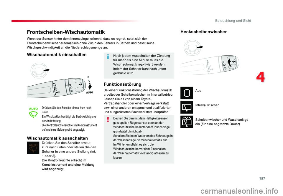 TOYOTA PROACE 2017  Betriebsanleitungen (in German) 157
4
Beleuchtung und Sicht
Jumpy _de_Chap04_eclairage-et-visibilite_ed01-2016
Frontscheiben-Wischautomatik
Wischautomatik einschalten
Drücken Sie den Schalter einmal kurz nach 
unten.
Ein Wischzyklu