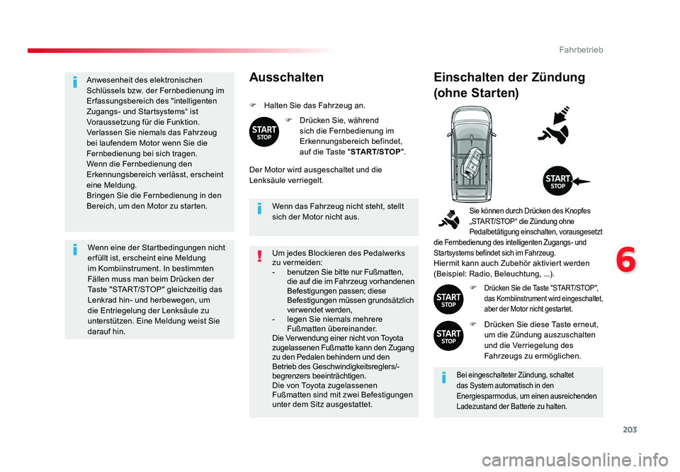 TOYOTA PROACE 2017  Betriebsanleitungen (in German) 203
6
Fahrbetrieb
Jumpy _de_Chap06_conduite_ed01-2016
Anwesenheit des elektronischen 
Schlüssels bzw. der Fernbedienung im 
Erfassungsbereich des "intelligenten 
Zugangs- und Startsystems“ ist 