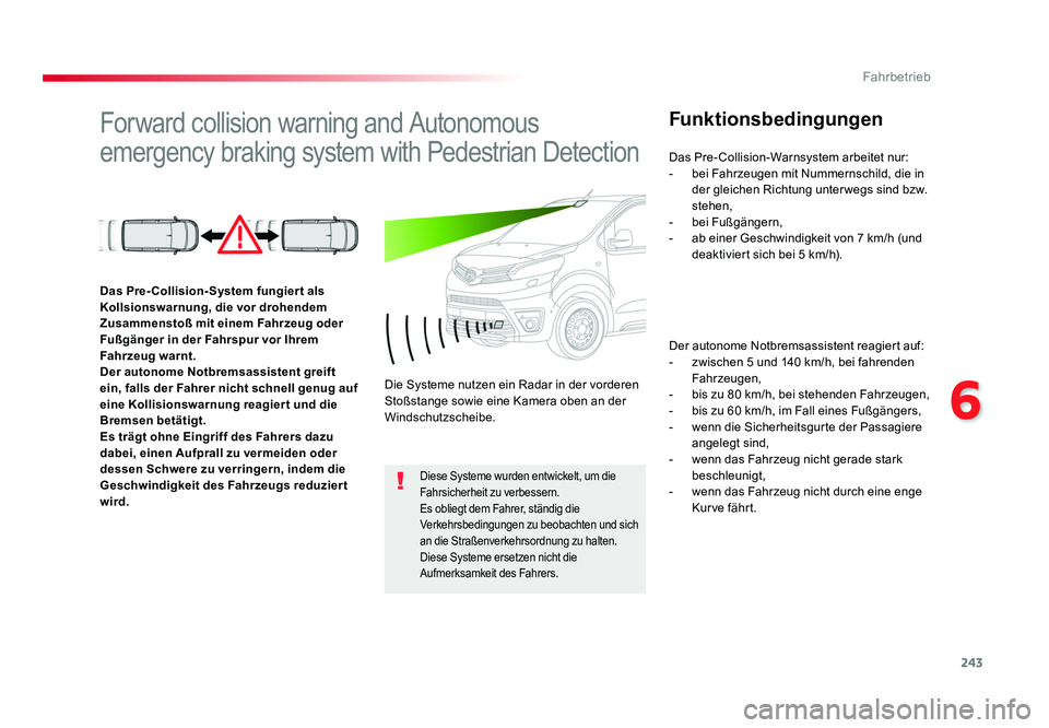 TOYOTA PROACE 2017  Betriebsanleitungen (in German) 243
6
Fahrbetrieb
Jumpy _de_Chap06_conduite_ed01-2016
Forward collision warning and Autonomous 
emergency braking system with Pedestrian DetectionFunktionsbedingungen
Der autonome Notbremsassistent re