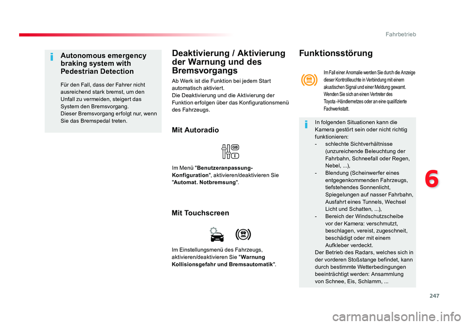 TOYOTA PROACE 2017  Betriebsanleitungen (in German) 247
6
Fahrbetrieb
Jumpy _de_Chap06_conduite_ed01-2016
Deaktivierung / Aktivierung 
der Warnung und des 
Bremsvorgangs
Ab Werk ist die Funktion bei jedem Start 
automatisch aktiviert.
Die Deaktivierung
