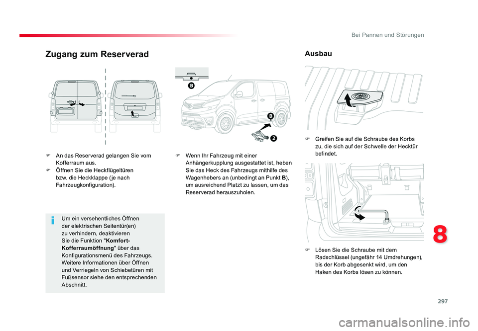 TOYOTA PROACE 2017  Betriebsanleitungen (in German) 297
8
Bei Pannen und Störungen
Jumpy _de_Chap08_En-cas-de-panne_ed01-2016
F  An das Reserverad gelangen Sie vom Kofferraum aus.
F  Öffnen Sie die Heckflügeltüren  bzw. die Heckklappe ( je nach 
Fa